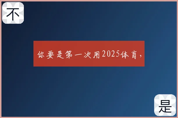 你要是第一次用2025体育，