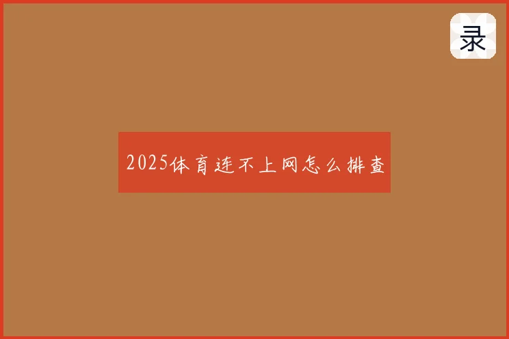 2025体育连不上网怎么排查